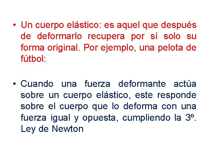  • Un cuerpo elástico: es aquel que después de deformarlo recupera por sí