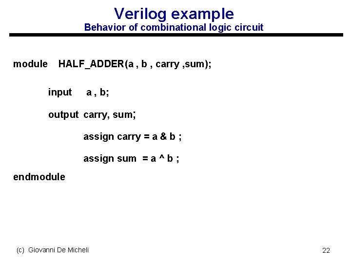 Verilog example Behavior of combinational logic circuit module HALF_ADDER(a , b , carry ,