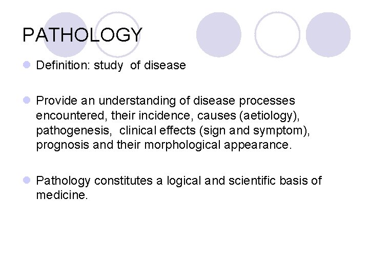 PATHOLOGY l Definition: study of disease l Provide an understanding of disease processes encountered,