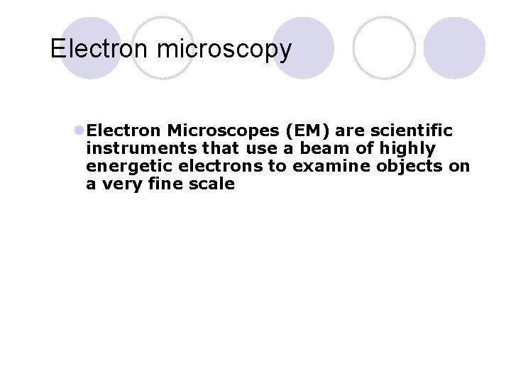 Electron microscopy l. Electron Microscopes (EM) are scientific instruments that use a beam of
