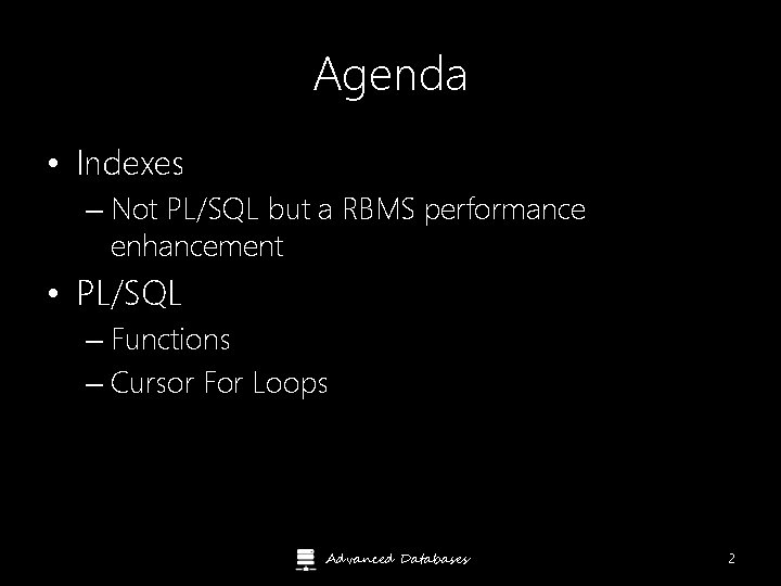 Agenda • Indexes – Not PL/SQL but a RBMS performance enhancement • PL/SQL –