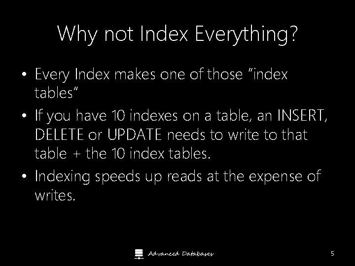 Why not Index Everything? • Every Index makes one of those “index tables” •