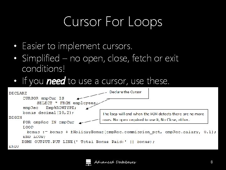 Cursor For Loops • Easier to implement cursors. • Simplified – no open, close,