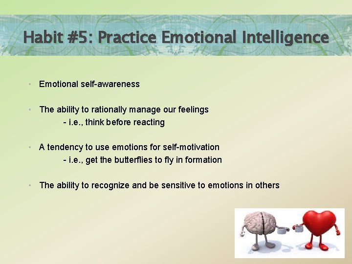 Habit #5: Practice Emotional Intelligence • Emotional self-awareness • The ability to rationally manage