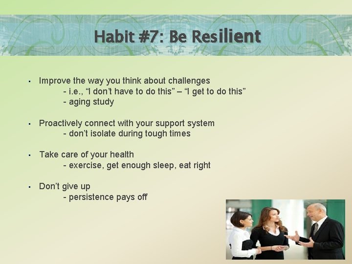 Habit #7: Be Resilient • Improve the way you think about challenges - i.