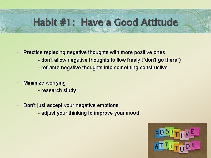 Habit #1: Have a Good Attitude • Practice replacing negative thoughts with more positive