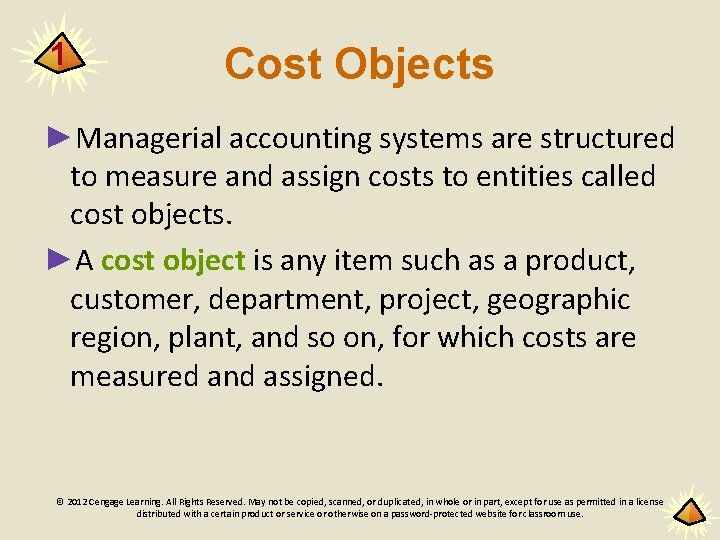 1 Cost Objects ►Managerial accounting systems are structured to measure and assign costs to