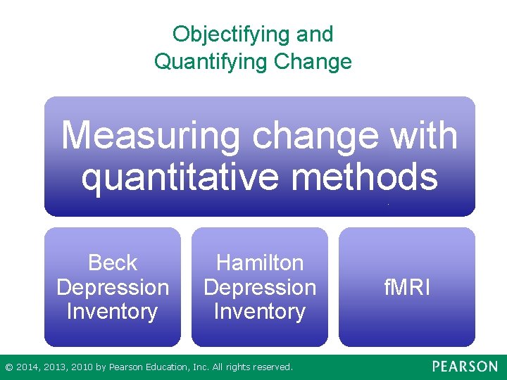 Objectifying and Quantifying Change Measuring change with quantitative methods Beck Depression Inventory Hamilton Depression