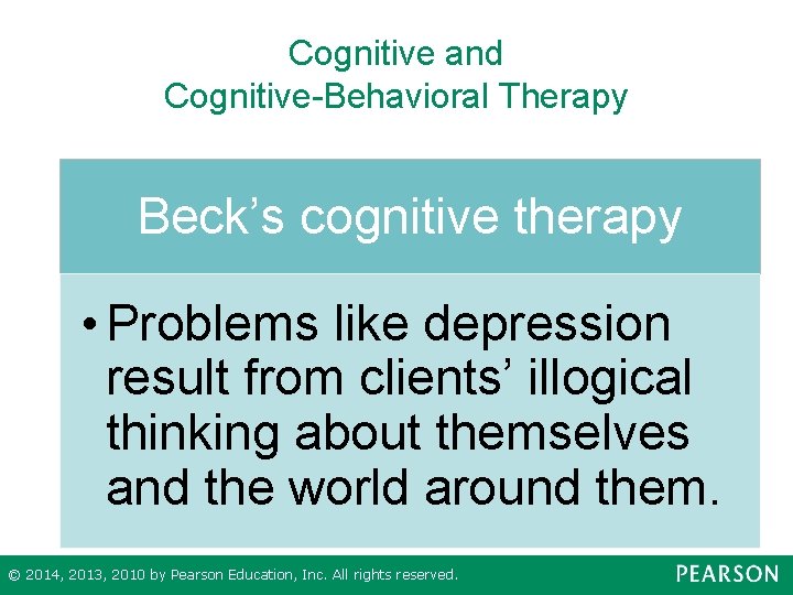 Cognitive and Cognitive-Behavioral Therapy Beck’s cognitive therapy • Problems like depression result from clients’