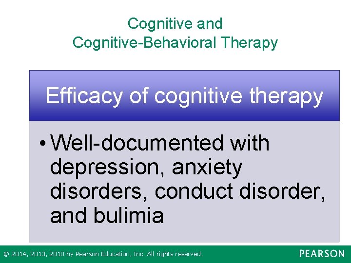 Cognitive and Cognitive-Behavioral Therapy Efficacy of cognitive therapy • Well-documented with depression, anxiety disorders,