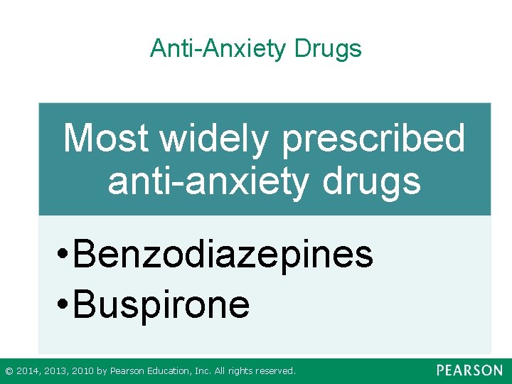 Anti-Anxiety Drugs Most widely prescribed anti-anxiety drugs • Benzodiazepines • Buspirone © 2014, 2013,