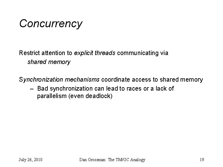 Concurrency Restrict attention to explicit threads communicating via shared memory Synchronization mechanisms coordinate access