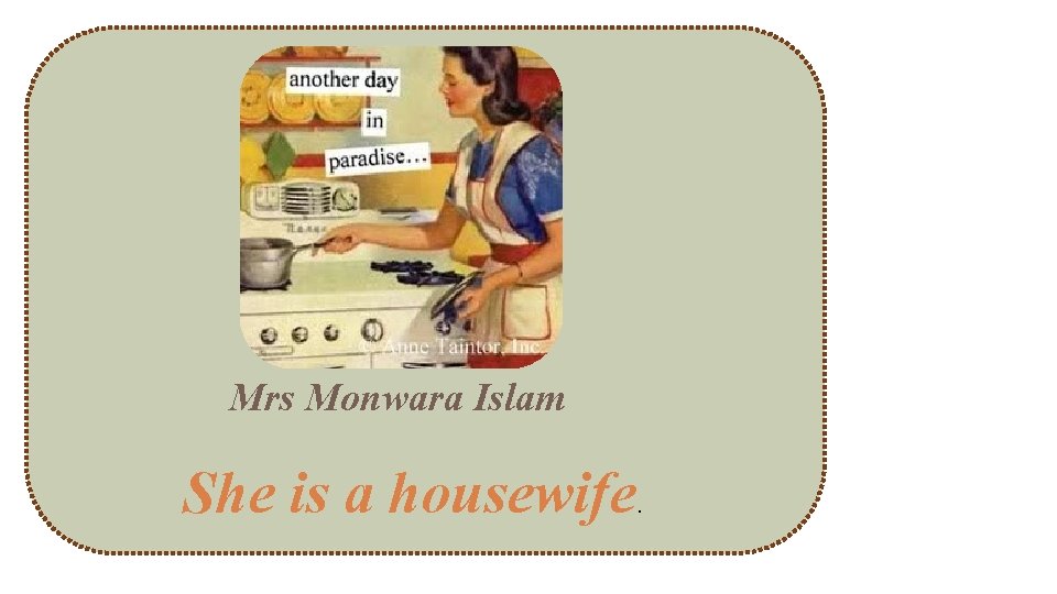 Mrs Monwara Islam She is a housewife . 