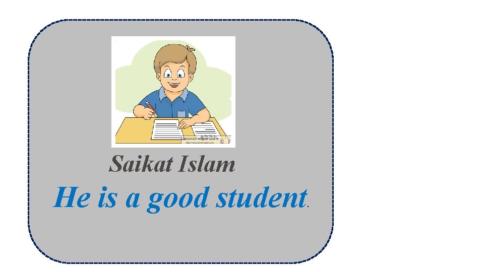 Saikat Islam He is a good student . 