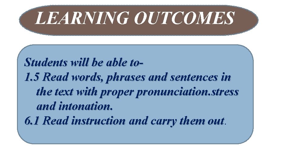 LEARNING OUTCOMES Students will be able to 1. 5 Read words, phrases and sentences