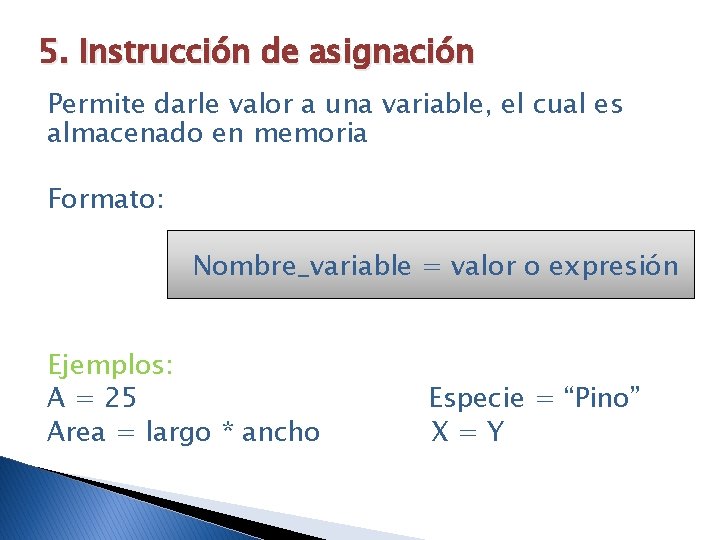 5. Instrucción de asignación Permite darle valor a una variable, el cual es almacenado