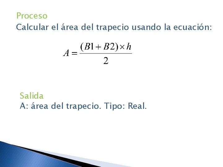 Proceso Calcular el área del trapecio usando la ecuación: Salida A: área del trapecio.