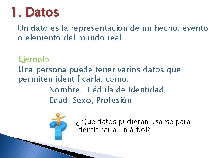 1. Datos Un dato es la representación de un hecho, evento o elemento del
