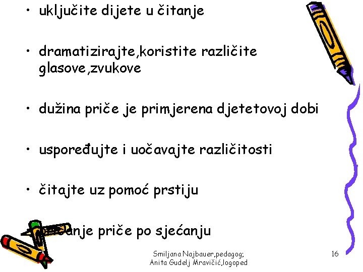  • uključite dijete u čitanje • dramatizirajte, koristite različite glasove, zvukove • dužina