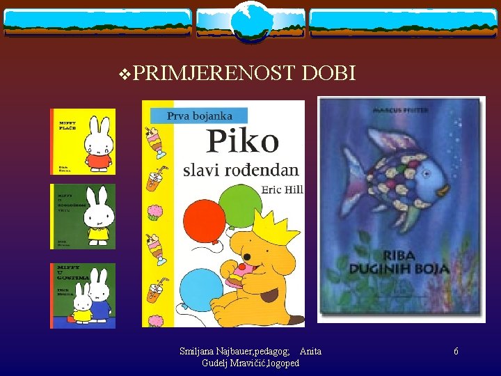 v. PRIMJERENOST DOBI Smiljana Najbauer, pedagog; Anita Gudelj Mravičić, logoped 6 