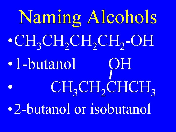 Naming Alcohols • CH 3 CH 2 CH 2 -OH • 1 -butanol OH