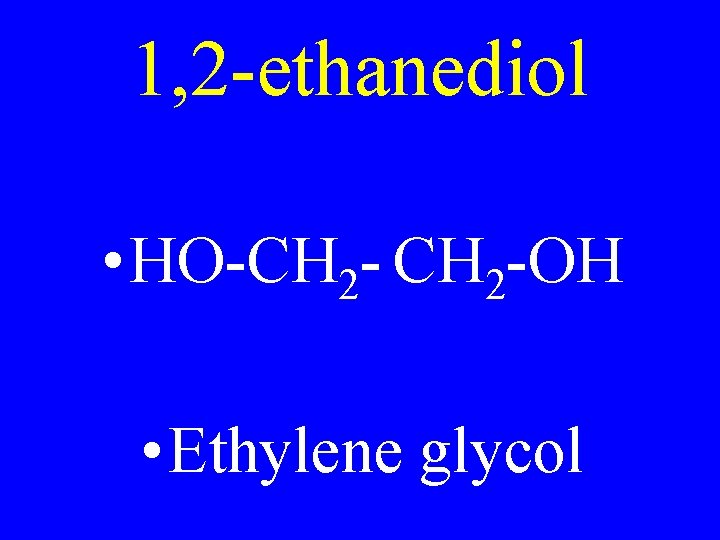 1, 2 -ethanediol • HO-CH 2 -OH • Ethylene glycol 