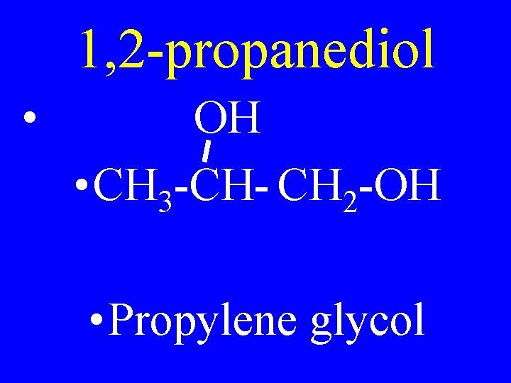 1, 2 -propanediol • OH • CH 3 -CH- CH 2 -OH • Propylene