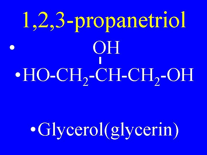 1, 2, 3 -propanetriol • OH • HO-CH 2 -CH-CH 2 -OH • Glycerol(glycerin)