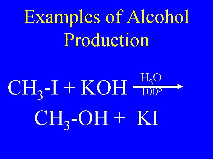 Examples of Alcohol Production H 2 O 100 o CH 3 -I + KOH