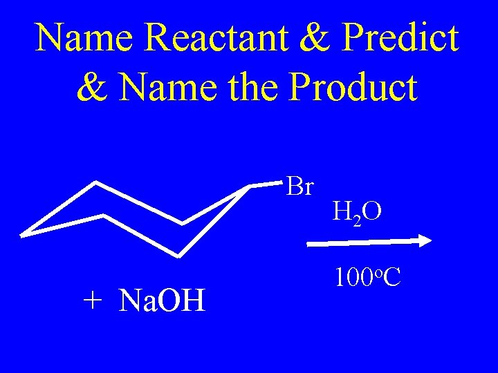 Name Reactant & Predict & Name the Product Br + Na. OH H 2