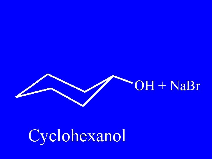 OH + Na. Br Cyclohexanol 