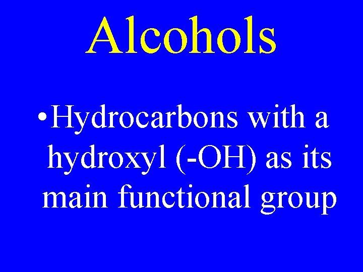 Alcohols • Hydrocarbons with a hydroxyl (-OH) as its main functional group 