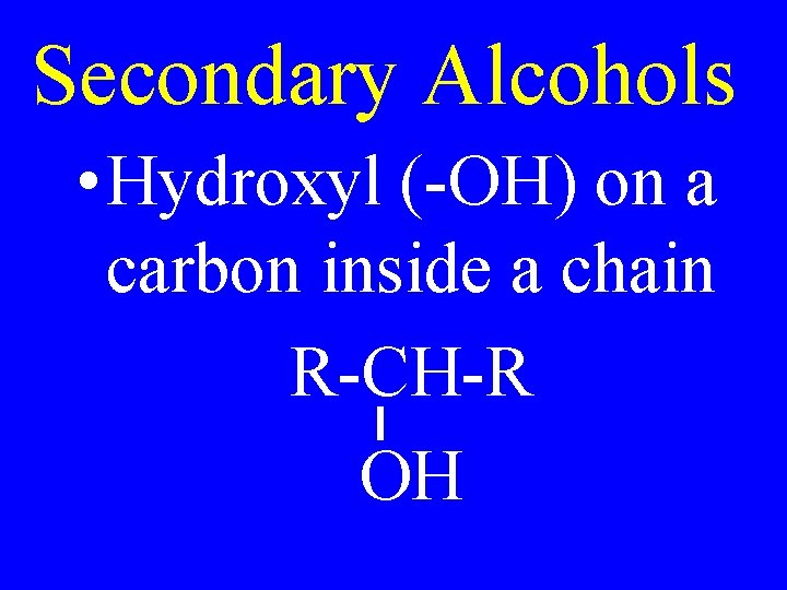 Secondary Alcohols • Hydroxyl (-OH) on a carbon inside a chain R-CH-R OH 