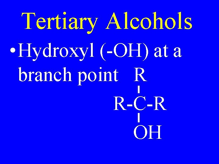 Tertiary Alcohols • Hydroxyl (-OH) at a branch point R R-C-R OH 