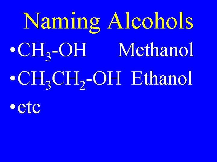 Naming Alcohols • CH 3 -OH Methanol • CH 3 CH 2 -OH Ethanol