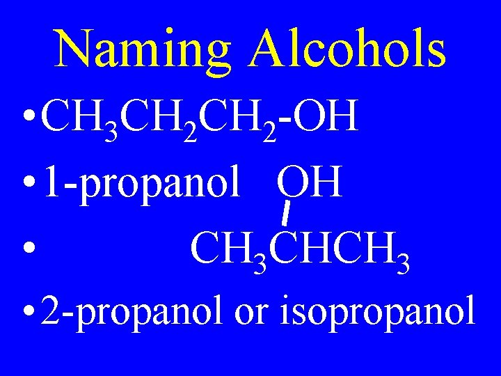 Naming Alcohols • CH 3 CH 2 -OH • 1 -propanol OH • CH