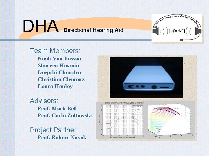 DHA Directional Hearing Aid Team Members: Noah Van Fossan Shareen Hossain Deepthi Chandra Christina