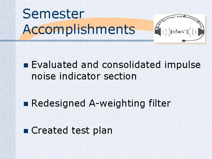 Semester Accomplishments n Evaluated and consolidated impulse noise indicator section n Redesigned A-weighting filter