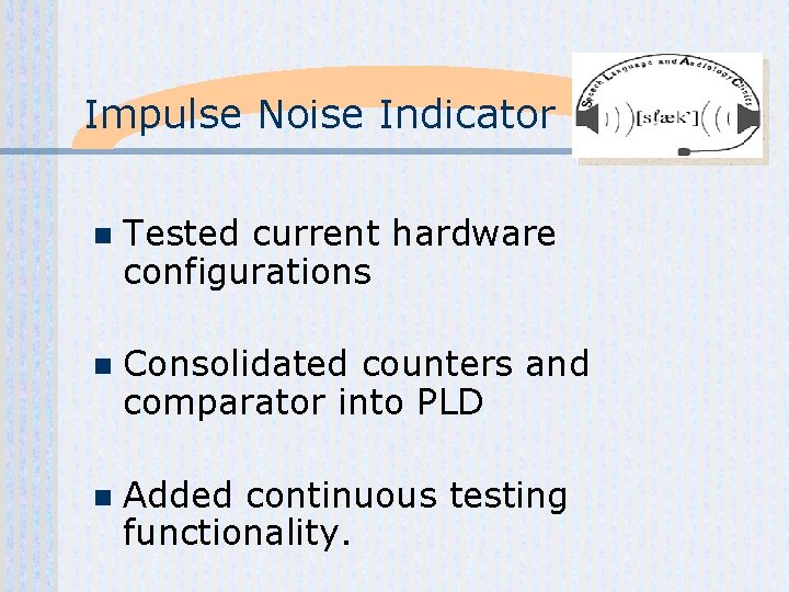 Impulse Noise Indicator n Tested current hardware configurations n Consolidated counters and comparator into