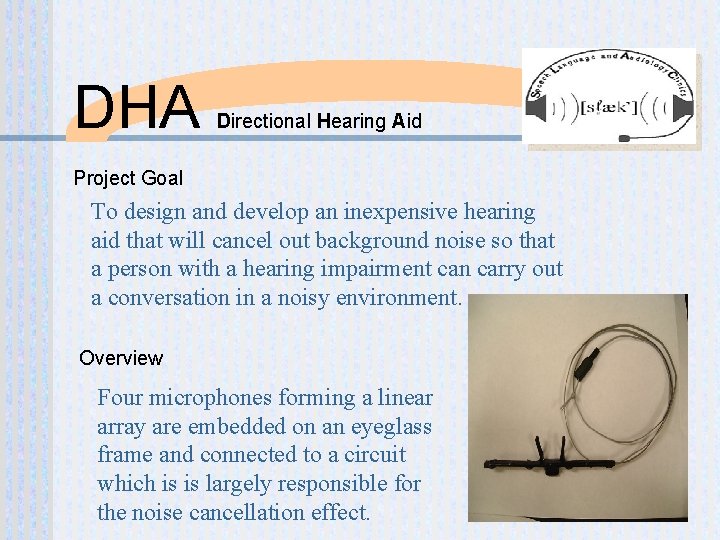 DHA Directional Hearing Aid Project Goal To design and develop an inexpensive hearing aid