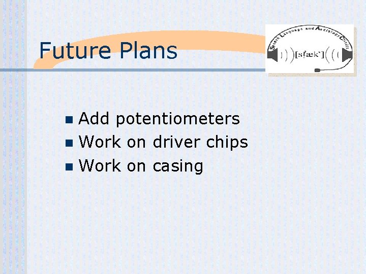 Future Plans Add potentiometers n Work on driver chips n Work on casing n