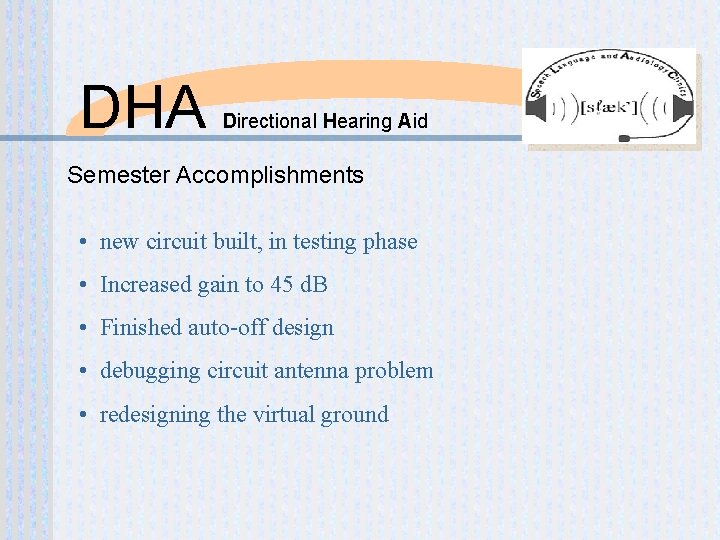 DHA Directional Hearing Aid Semester Accomplishments • new circuit built, in testing phase •