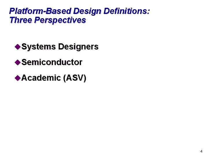Platform-Based Design Definitions: Three Perspectives u. Systems Designers u. Semiconductor u. Academic (ASV) 4