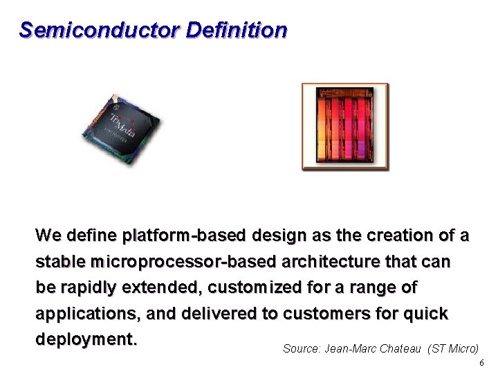 Semiconductor Definition We define platform-based design as the creation of a stable microprocessor-based architecture