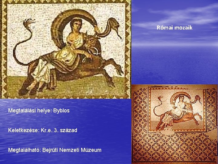 Római mozaik Megtalálási helye: Byblos Keletkezése: Kr. e. 3. század Megtalálható: Bejrúti Nemzeti Múzeum