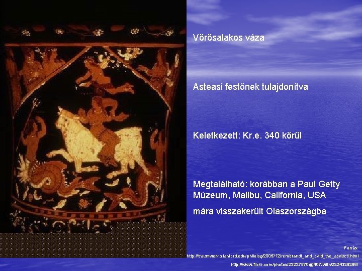 Vörösalakos váza Asteasi festőnek tulajdonítva Keletkezett: Kr. e. 340 körül Megtalálható: korábban a Paul