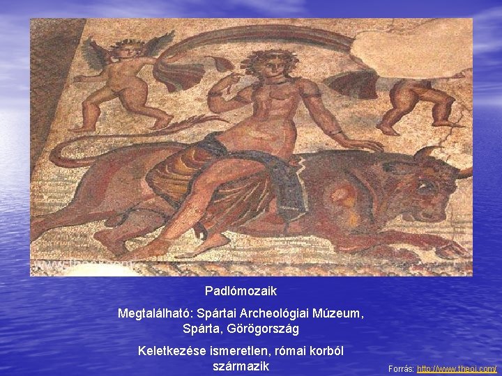 Padlómozaik Megtalálható: Spártai Archeológiai Múzeum, Spárta, Görögország Keletkezése ismeretlen, római korból származik Forrás: http: