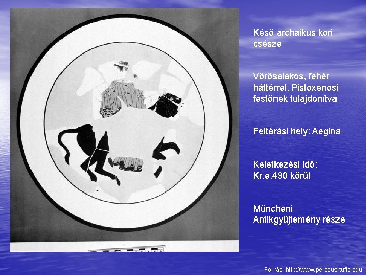 Késő archaikus kori csésze Vörösalakos, fehér háttérrel, Pistoxenosi festőnek tulajdonítva Feltárási hely: Aegina Keletkezési