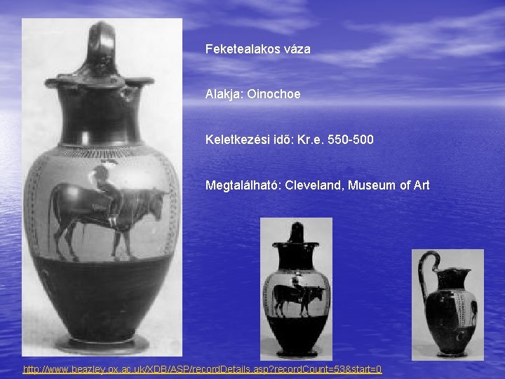 Feketealakos váza Alakja: Oinochoe Keletkezési idő: Kr. e. 550 -500 Megtalálható: Cleveland, Museum of