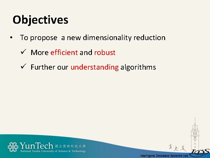 Objectives • To propose a new dimensionality reduction ü More efficient and robust ü